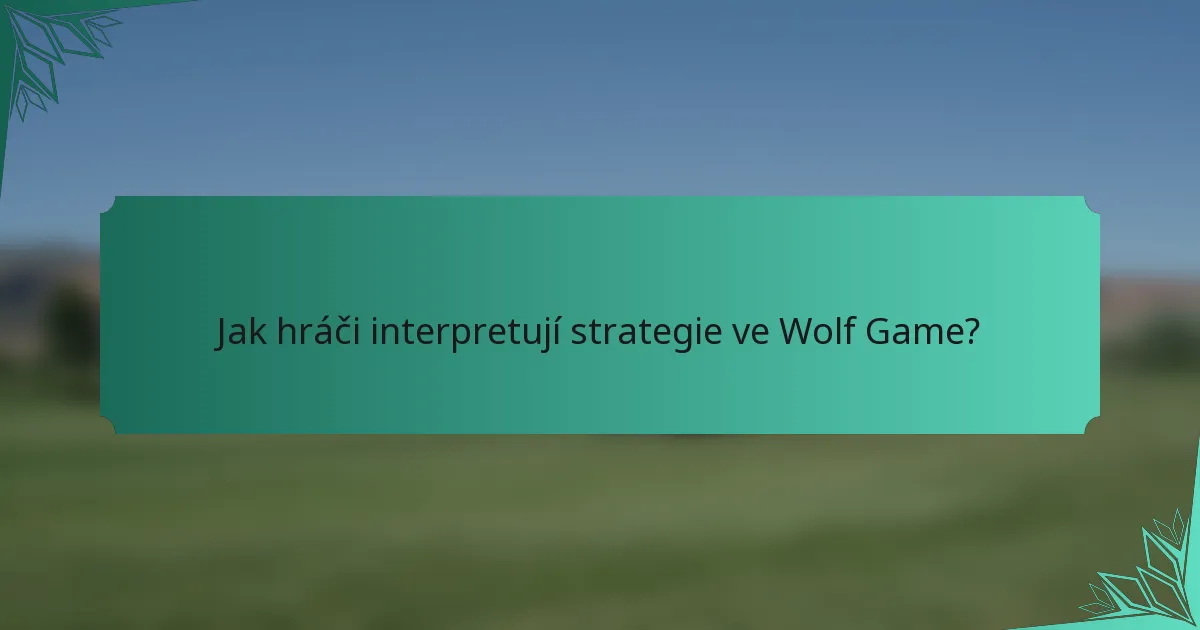 Jak hráči interpretují strategie ve Wolf Game?