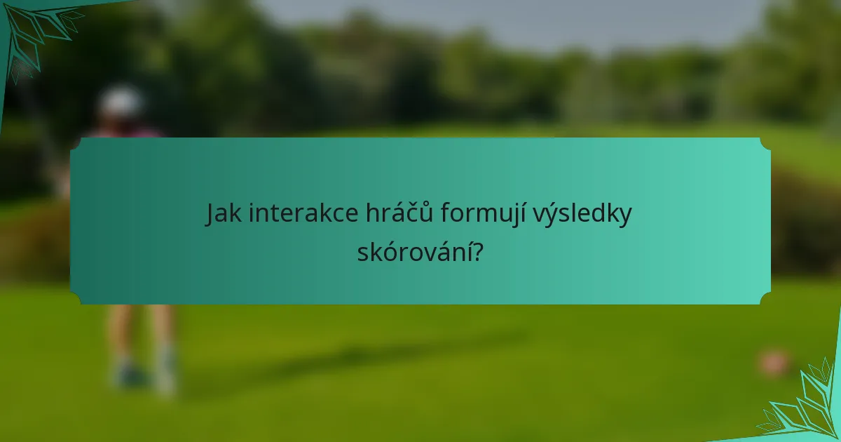 Jak interakce hráčů formují výsledky skórování?