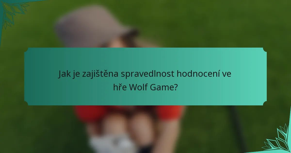 Jak je zajištěna spravedlnost hodnocení ve hře Wolf Game?
