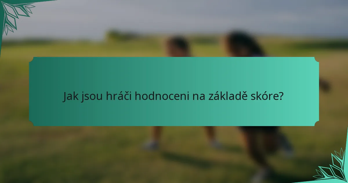 Jak jsou hráči hodnoceni na základě skóre?