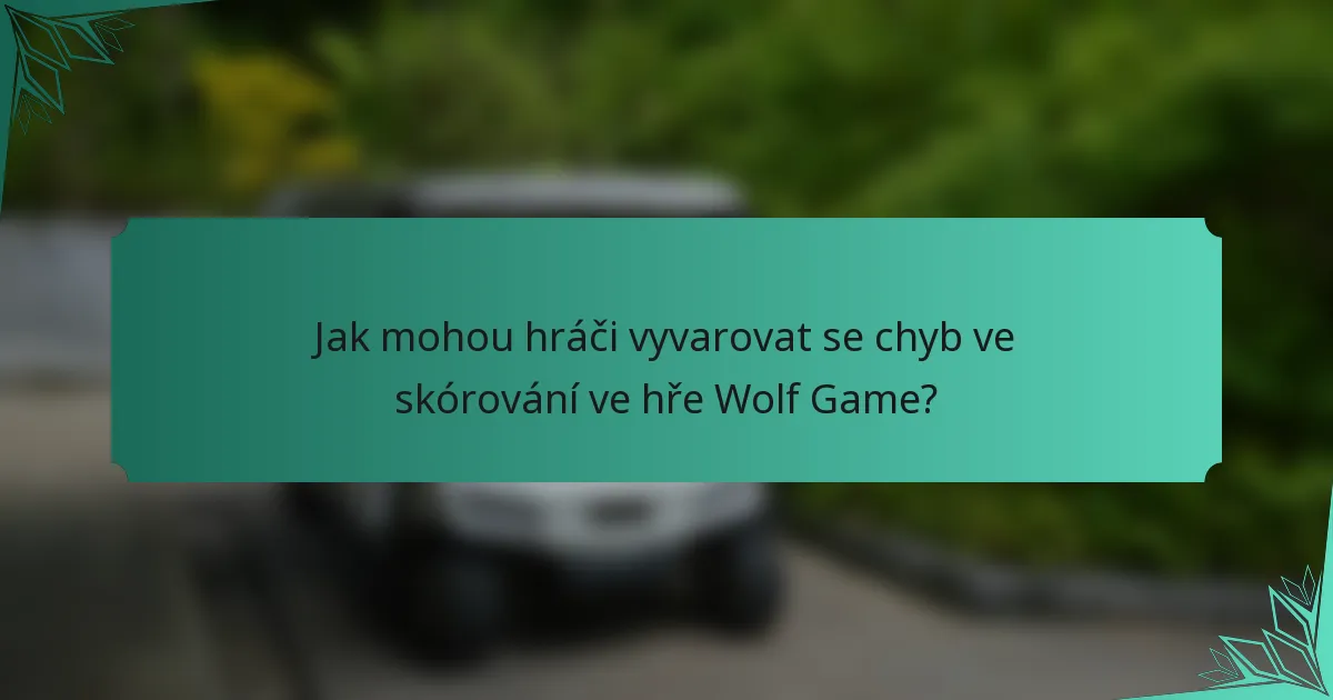 Jak mohou hráči vyvarovat se chyb ve skórování ve hře Wolf Game?
