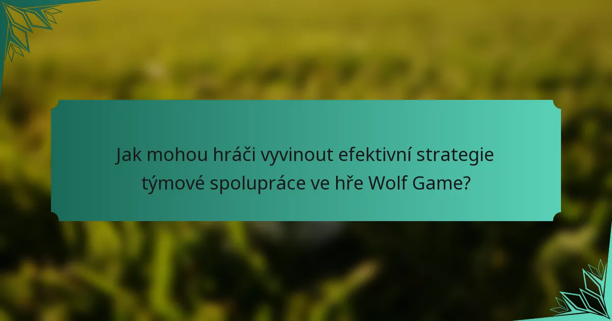 Jak mohou hráči vyvinout efektivní strategie týmové spolupráce ve hře Wolf Game?