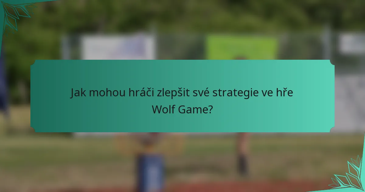 Jak mohou hráči zlepšit své strategie ve hře Wolf Game?