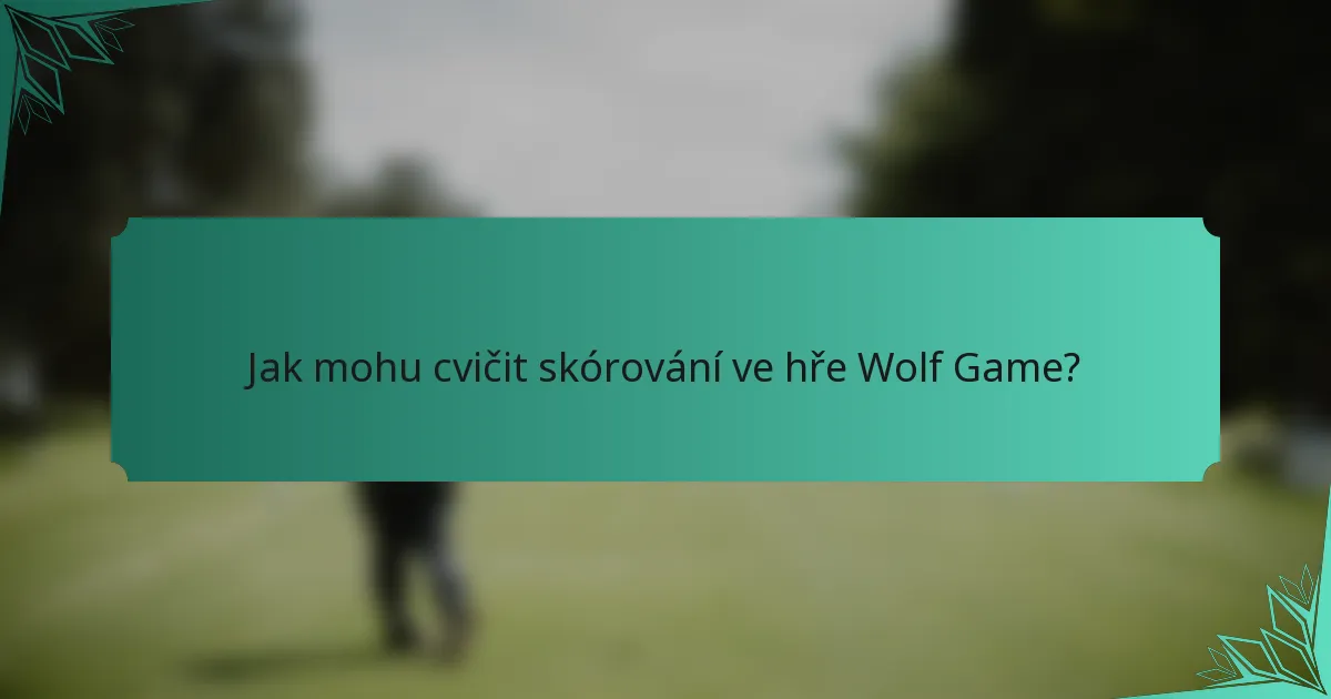 Jak mohu cvičit skórování ve hře Wolf Game?