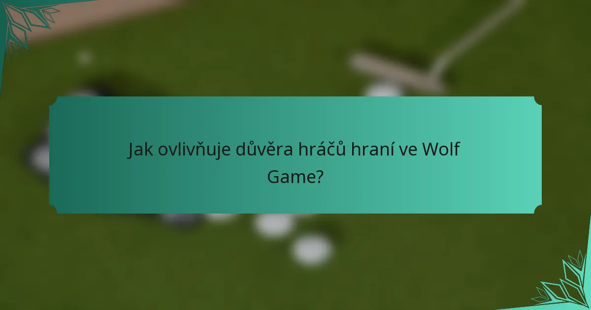 Jak ovlivňuje důvěra hráčů hraní ve Wolf Game?