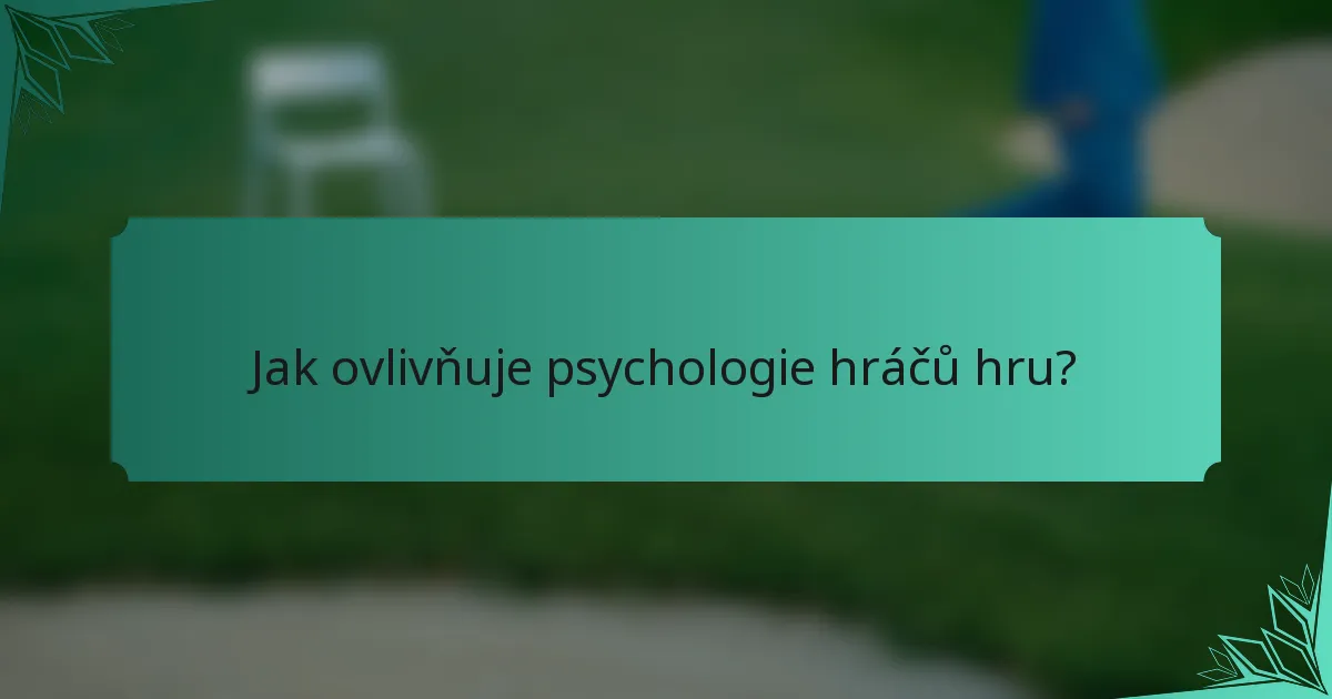 Jak ovlivňuje psychologie hráčů hru?