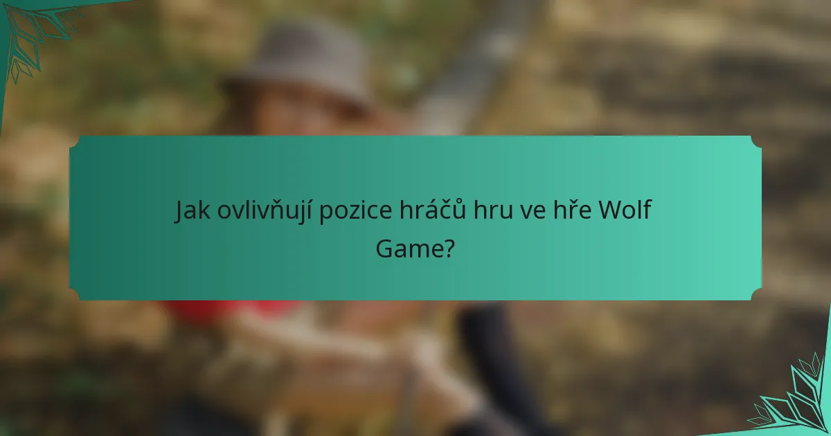 Jak ovlivňují pozice hráčů hru ve hře Wolf Game?
