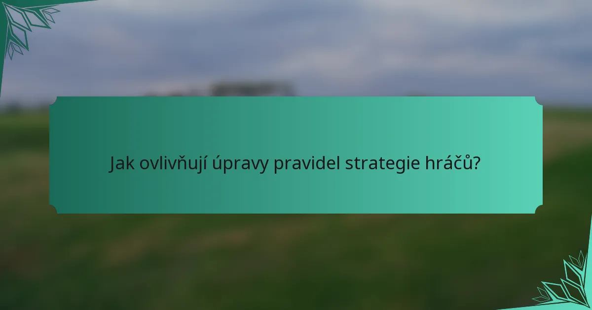 Jak ovlivňují úpravy pravidel strategie hráčů?