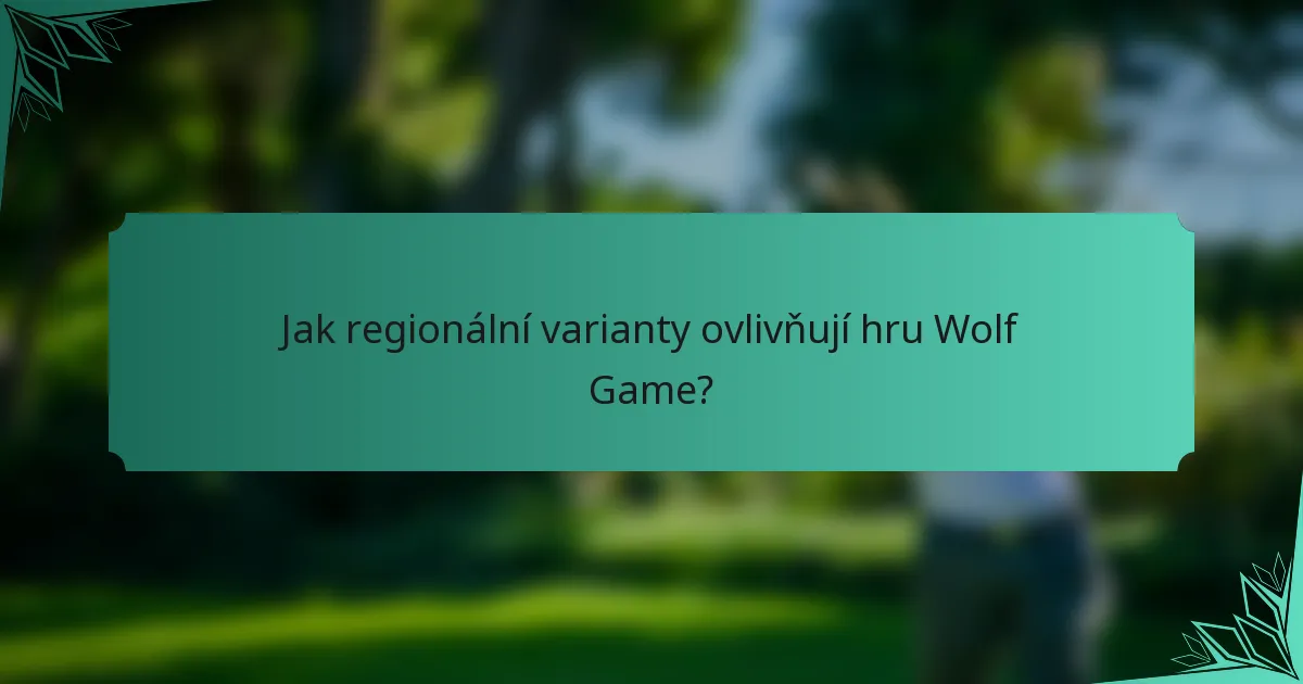 Jak regionální varianty ovlivňují hru Wolf Game?