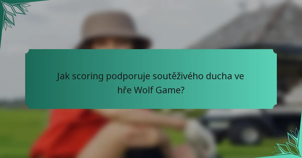 Jak scoring podporuje soutěživého ducha ve hře Wolf Game?