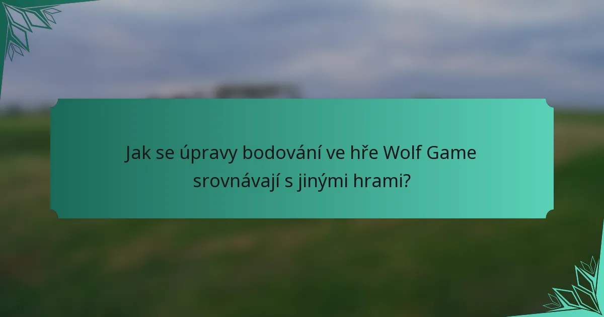 Jak se úpravy bodování ve hře Wolf Game srovnávají s jinými hrami?