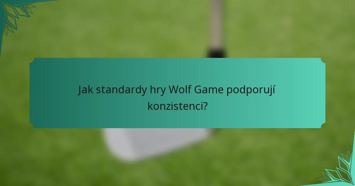 Jak standardy hry Wolf Game podporují konzistenci?