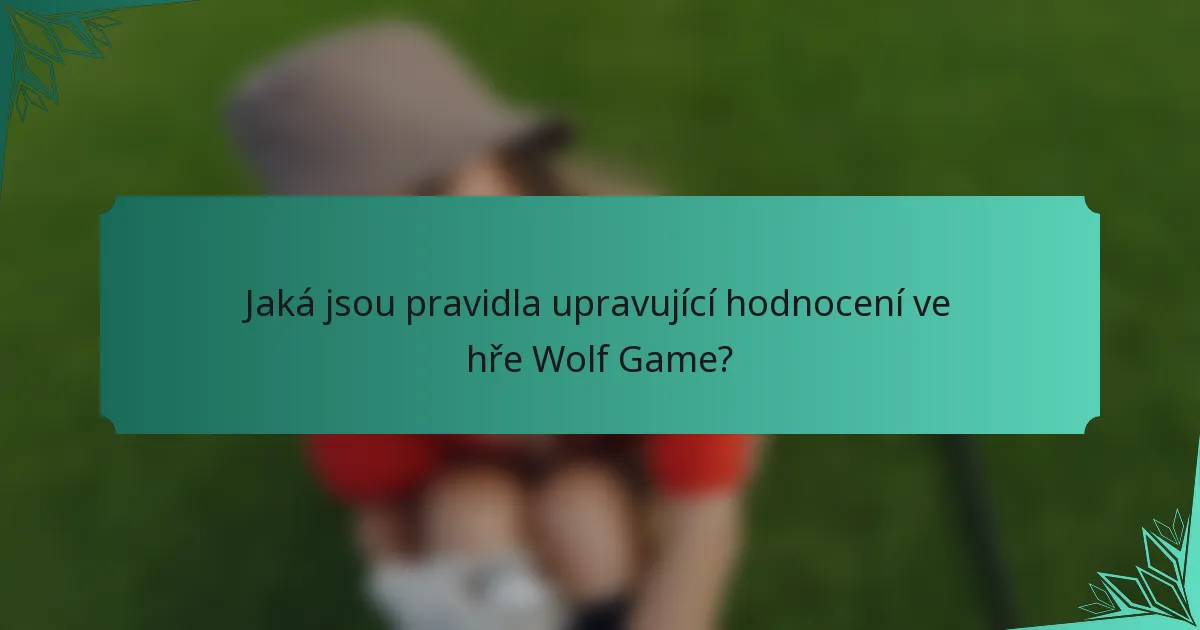 Jaká jsou pravidla upravující hodnocení ve hře Wolf Game?