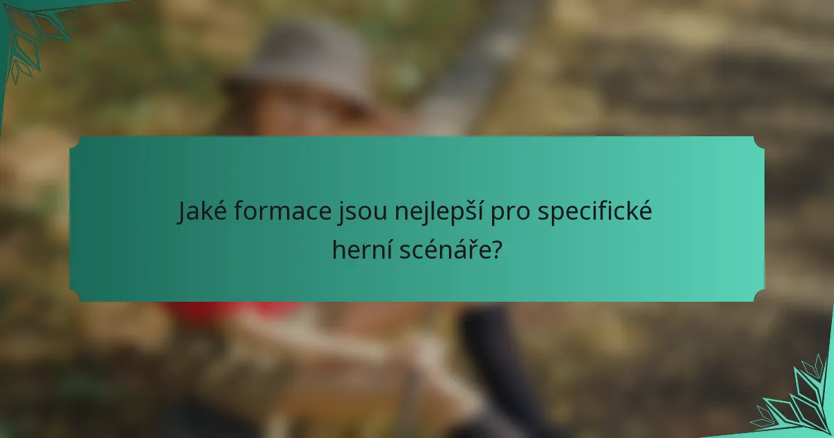 Jaké formace jsou nejlepší pro specifické herní scénáře?