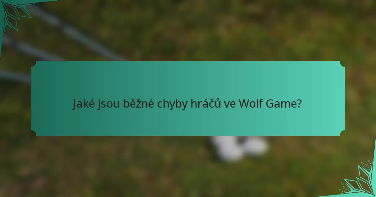 Jaké jsou běžné chyby hráčů ve Wolf Game?