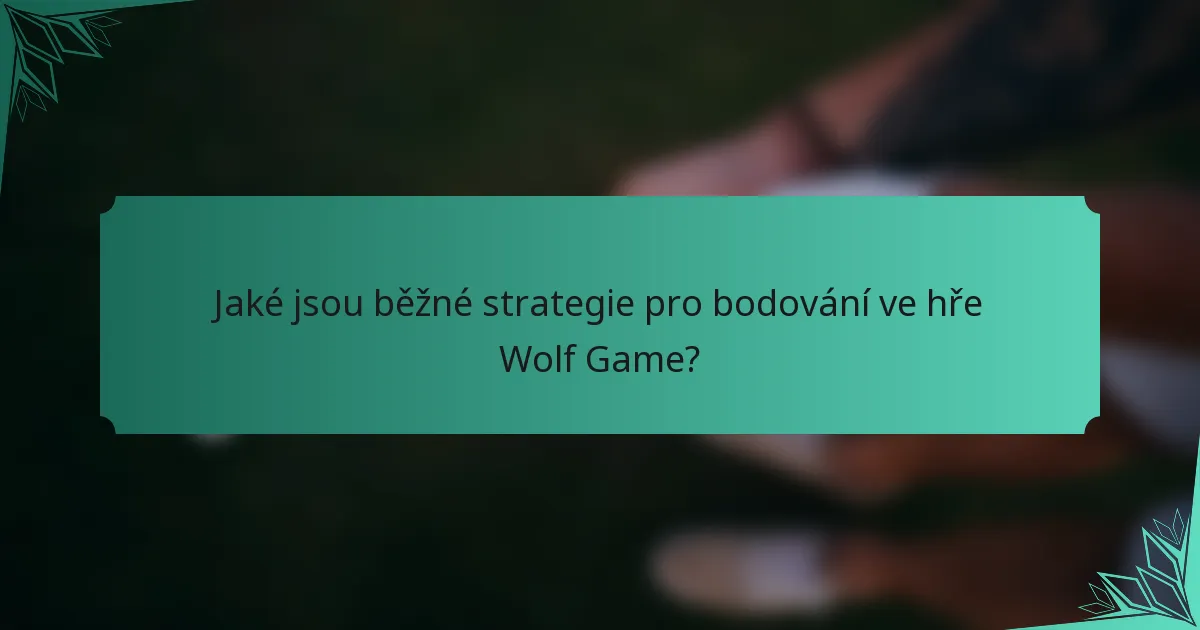 Jaké jsou běžné strategie pro bodování ve hře Wolf Game?