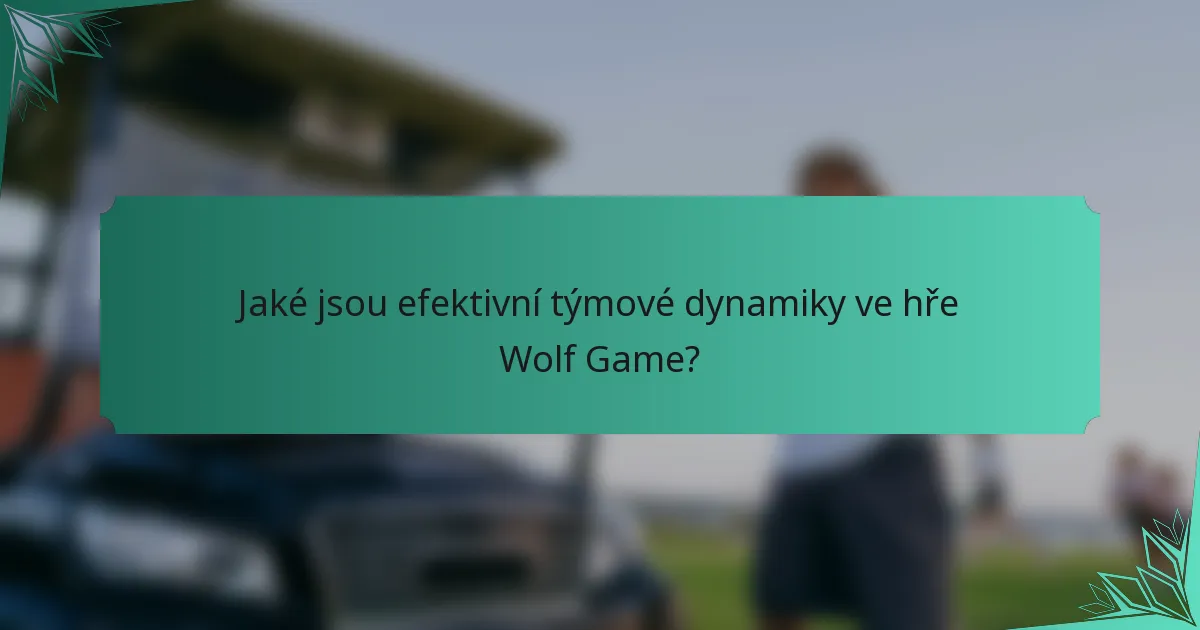 Jaké jsou efektivní týmové dynamiky ve hře Wolf Game?