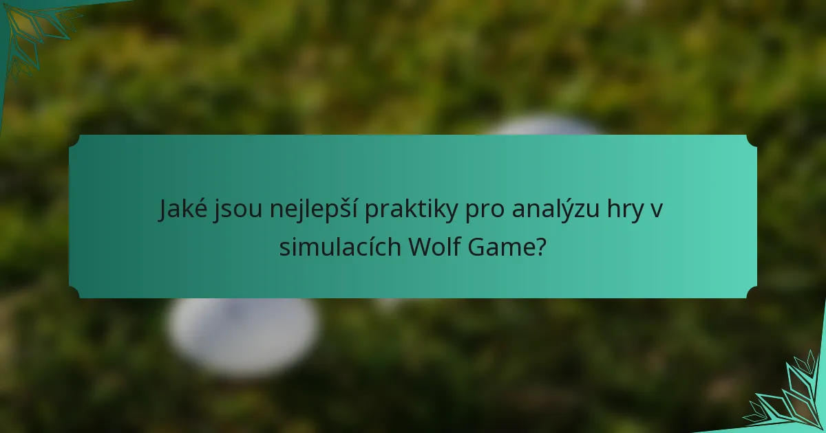 Jaké jsou nejlepší praktiky pro analýzu hry v simulacích Wolf Game?
