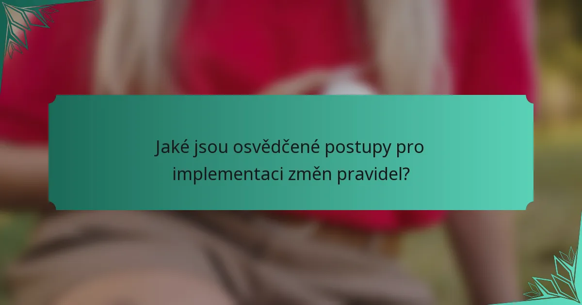 Jaké jsou osvědčené postupy pro implementaci změn pravidel?