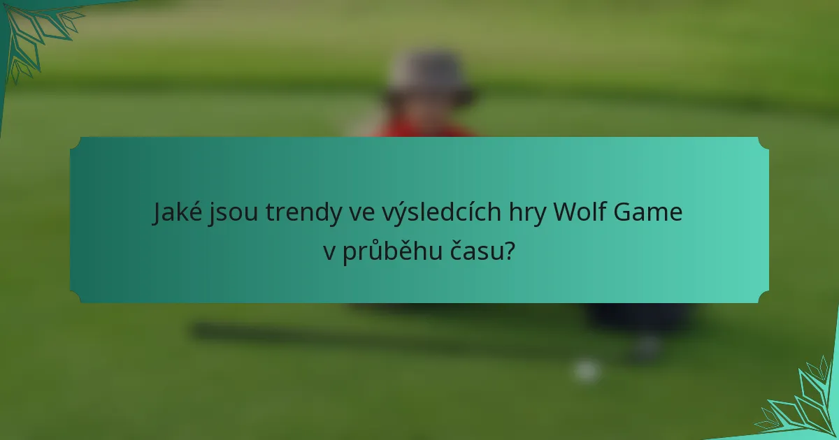 Jaké jsou trendy ve výsledcích hry Wolf Game v průběhu času?