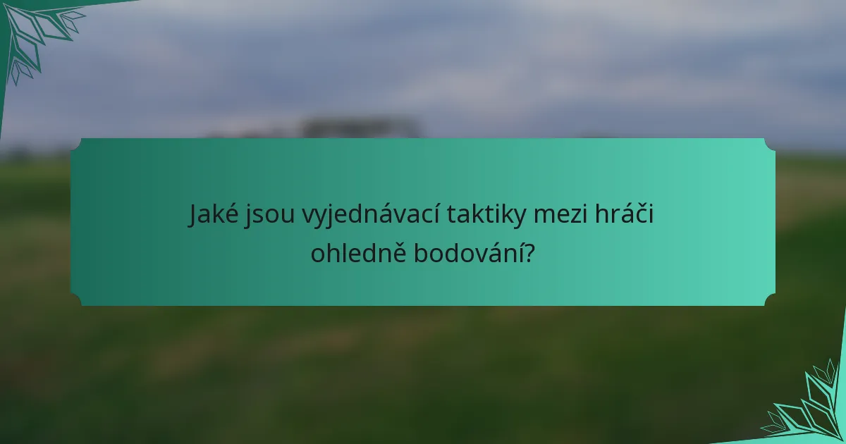 Jaké jsou vyjednávací taktiky mezi hráči ohledně bodování?