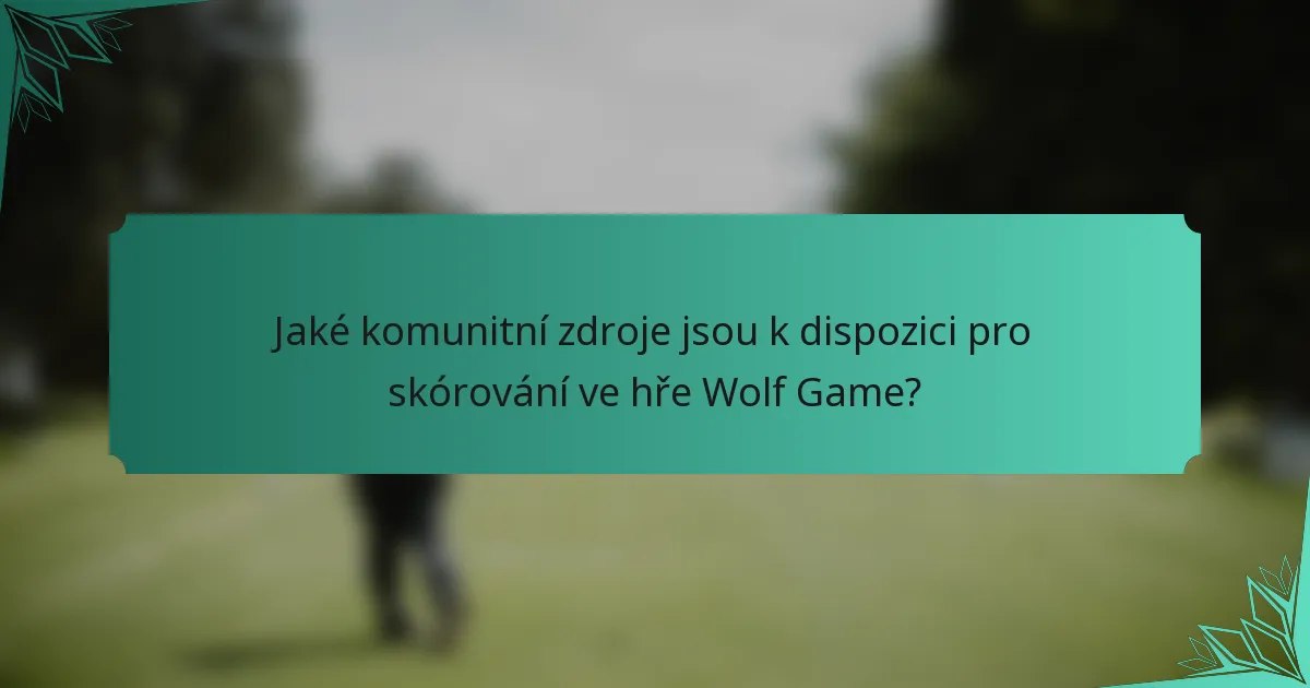 Jaké komunitní zdroje jsou k dispozici pro skórování ve hře Wolf Game?
