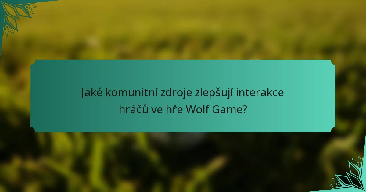 Jaké komunitní zdroje zlepšují interakce hráčů ve hře Wolf Game?