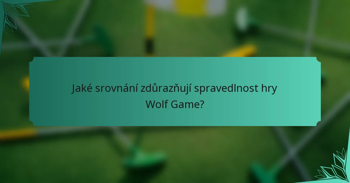 Jaké srovnání zdůrazňují spravedlnost hry Wolf Game?