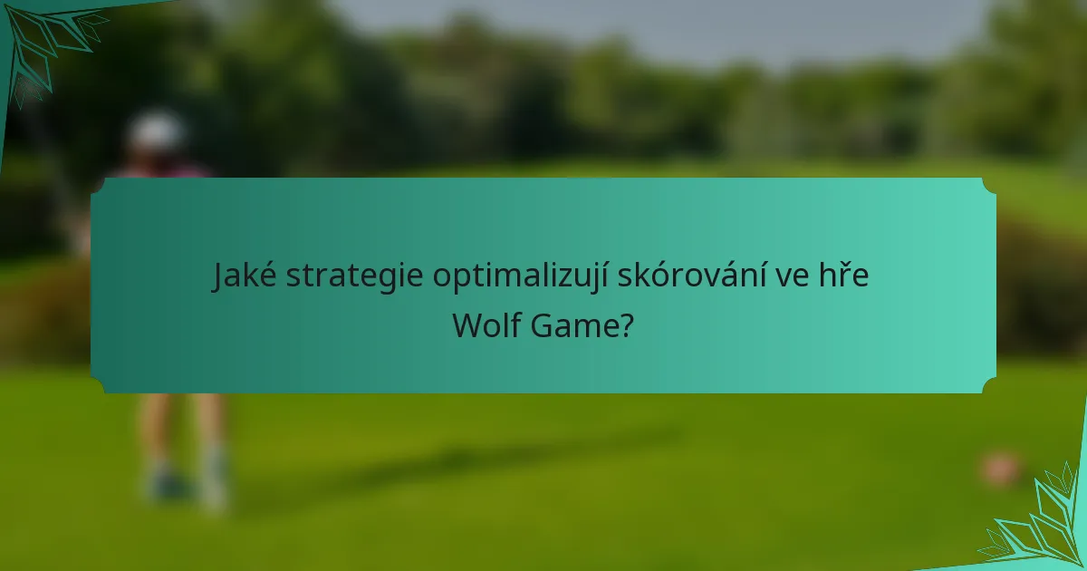 Jaké strategie optimalizují skórování ve hře Wolf Game?