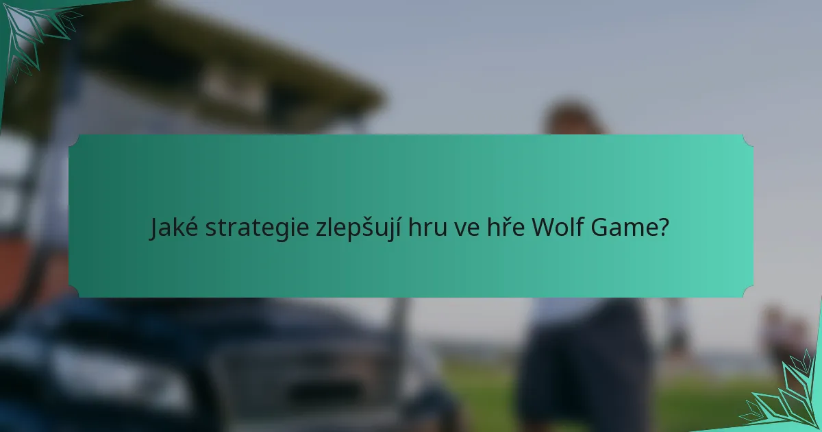 Jaké strategie zlepšují hru ve hře Wolf Game?