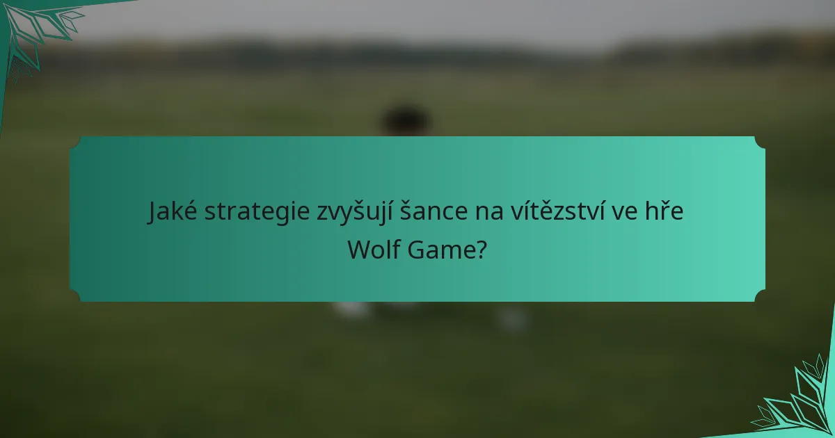 Jaké strategie zvyšují šance na vítězství ve hře Wolf Game?