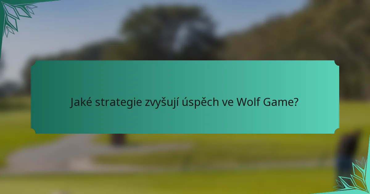Jaké strategie zvyšují úspěch ve Wolf Game?