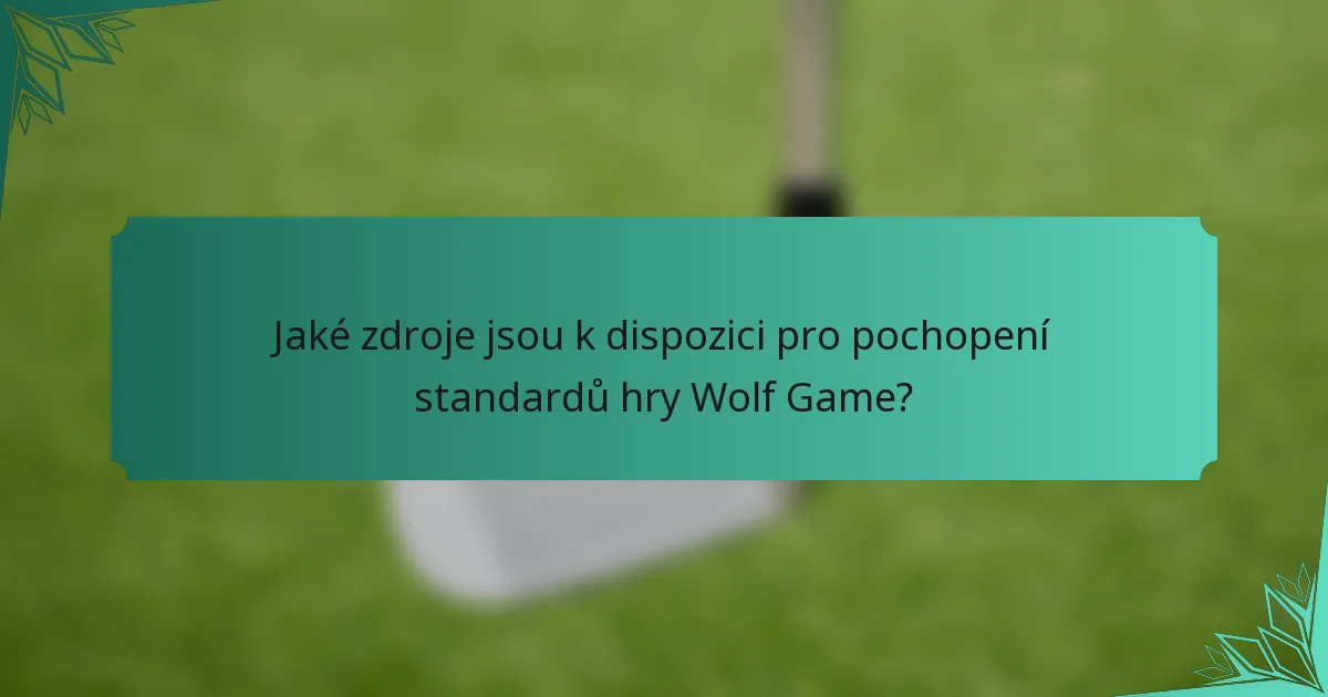 Jaké zdroje jsou k dispozici pro pochopení standardů hry Wolf Game?