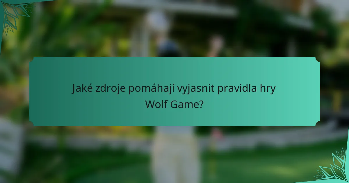 Jaké zdroje pomáhají vyjasnit pravidla hry Wolf Game?