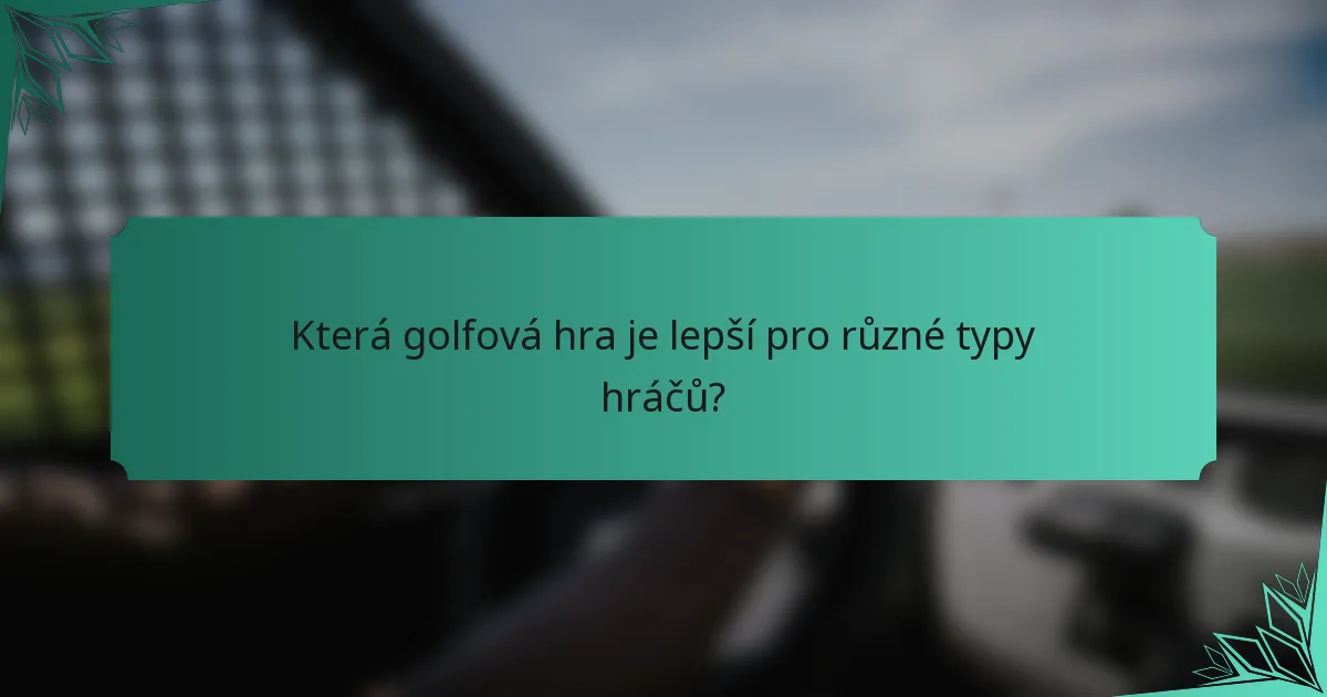 Která golfová hra je lepší pro různé typy hráčů?